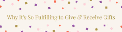Why It's So Fulfilling to Give & Receive Gifts